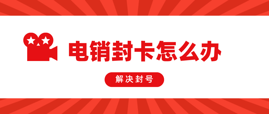 電銷封卡怎么辦 電銷封卡怎么辦